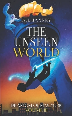 The Phantom of New York: Volume III - The Unseen World by Janney, A. L.