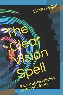 The Clear Vision Spell: Book 8 of the Witches of Waverly Series by Legel, Linda