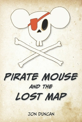 Pirate Mouse and the Lost Map by Duncan, Jon