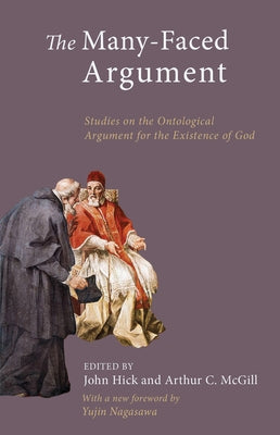 The Many-Faced Argument: Recent Studies on the Ontological Argument for the Existence of God by Hick, John