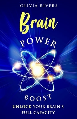 Brain Power Boost: Unlock Your Brain's Full Capacity by Rivers, Olivia