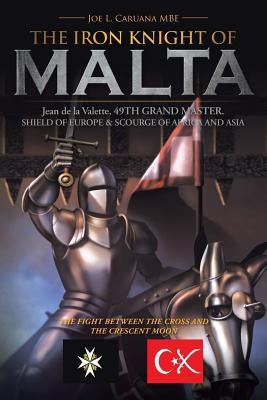 The Iron Knight of Malta by Caruana Mbe, Joe L.
