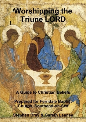 Worshipping the Triune LORD by Dray, Stephen