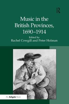 Music in the British Provinces, 1690-1914 by Holman, Peter