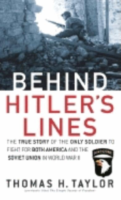 Behind Hitler's Lines: The True Story of the Only Soldier to Fight for Both America and the Soviet Union in World War II by Taylor, Thomas H.