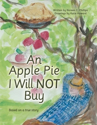 An Apple Pie I Will Not Buy: Based on a True Story by Phillips, Noreen C.
