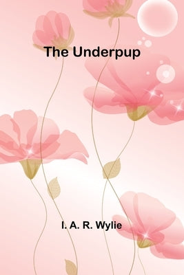 The Underpup by A. R. Wylie, I.