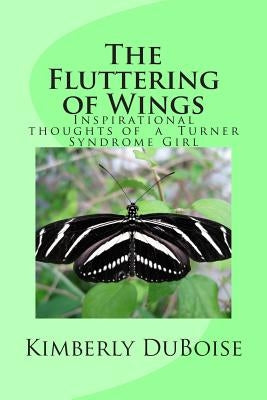 The Fluttering of Wings: Inspirational Thoughts and Sayings of a Turner Syndrome Girl by Duboise, Kimberly