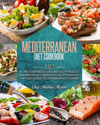 Mediterranean Diet Cookbook: 101 Recipes To Prepare Delicious And Healthy Meals To Maintain Your Diet. Creative Kitchen-Tested Recipes For Your Eve by Marino, Chef Andrew