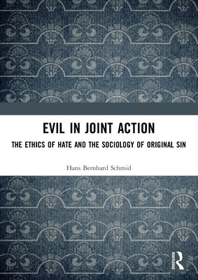 Evil in Joint Action: The Ethics of Hate and the Sociology of Original Sin by Schmid, Hans Bernhard