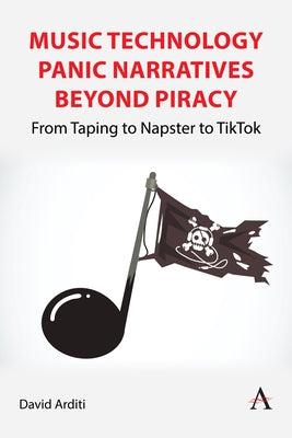 Music Technology Panic Narratives Beyond Piracy: From Taping to Napster to Tiktok by Arditi, David