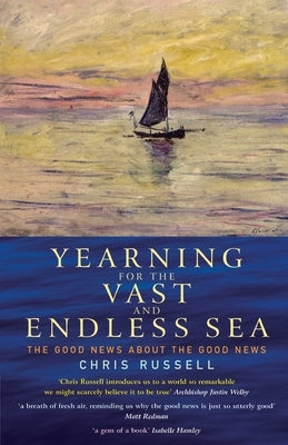 Yearning for the Vast and Endless Sea: The Good News about the Good News by Russel, Chris