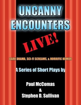 Uncanny Encounters - LIVE!: Dark Drama, Sci-Fi Screams, and Horrific Humor by McComas, Paul