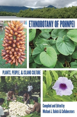 Ethnobotany of Pohnpei: Plants, People, and Island Culture by Balick, Michael J.
