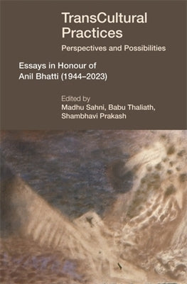 Transcultural Practices: Perspectives and Possibilities: Essays in Honour of Anil Bhatti (1944-2023) by Thaliath, Babu