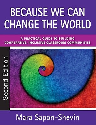 Because We Can Change the World: A Practical Guide to Building Cooperative, Inclusive Classroom Communities by Sapon-Shevin, Mara E.