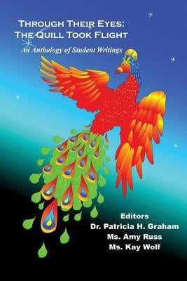 Through Their Eyes: The Quill Took Flight - An Anthology of Student Writings by Graham, Patricia H.