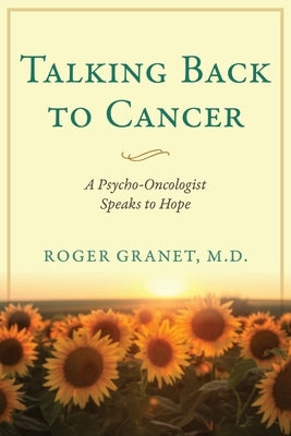 Talking Back to Cancer: A Psycho-Oncologist Speaks to Hope by Granet, Roger