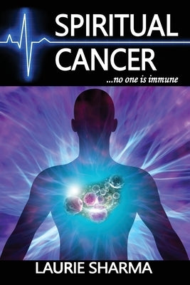 Spiritual Cancer: ...no one is immune by Sharma, Laurie