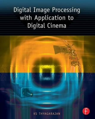 Digital Image Processing with Application to Digital Cinema by Thyagarajan, Ks
