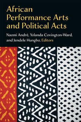 African Performance Arts and Political Acts by Andre, Naomi
