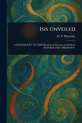 Isis Unveiled by Blavatsky, H. P. (Helena Petrovna)