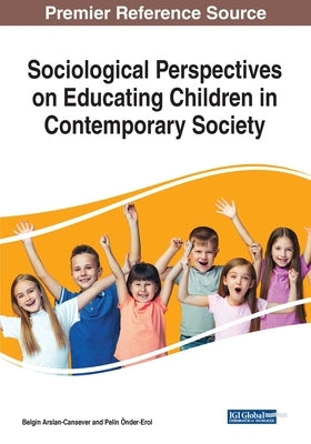 Sociological Perspectives on Educating Children in Contemporary Society by Arslan-Cansever, Belgin