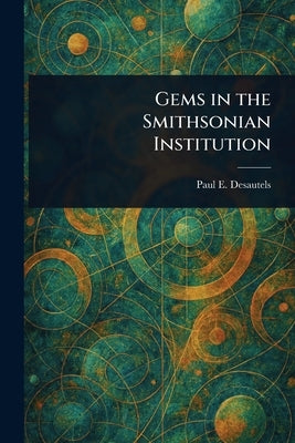 Gems in the Smithsonian Institution by Desautels, Paul E.