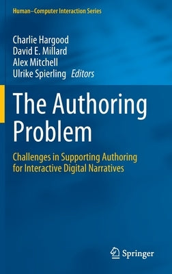 The Authoring Problem: Challenges in Supporting Authoring for Interactive Digital Narratives by Hargood, Charlie