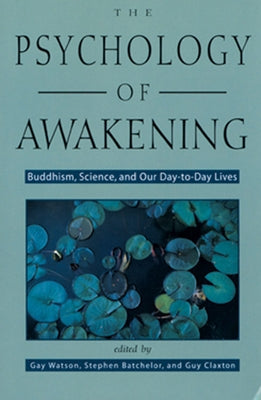 Psychology of Awakening: Buddhism, Science, and Our Day-To-Day Lives by Watson, Gay