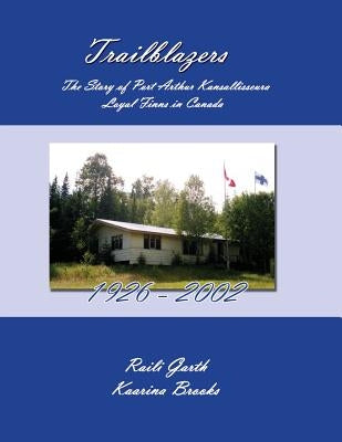 Trailblazers: The Story of Port Arthur Kansallisseura - Loyal Finns in Canada 1926 - 2002 by Brooks, Kaarina
