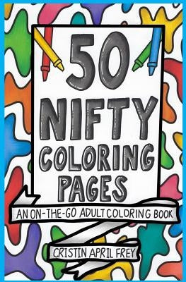 50 Nifty Mini Coloring Pages: An On-The-Go Adult Coloring Book by Frey, Cristin April