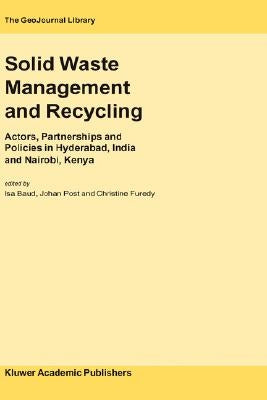 Solid Waste Management and Recycling: Actors, Partnerships and Policies in Hyderabad, India and Nairobi, Kenya by Baud, Isa