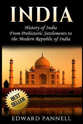 India: History of India: From Prehistoric Settlements to the Modern Republic of India by Pannell, Edward