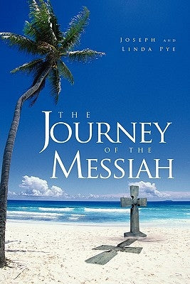 The Journey of the Messiah by Joseph and Linda Pye