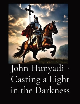 John Hunyadi - Casting a Light in the Darkness by Vento, Anthony T.