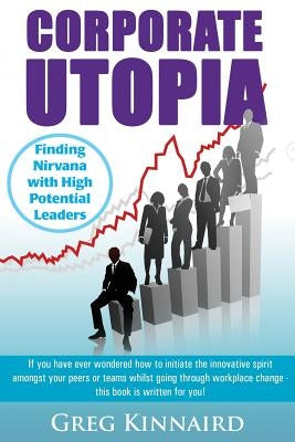 Corporate Utopia: Finding Nirvana with High Potential Leaders by Kinnaird, Greg G.