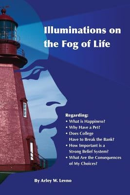 Illuminations on the Fog of Life by Levno, Arley W.