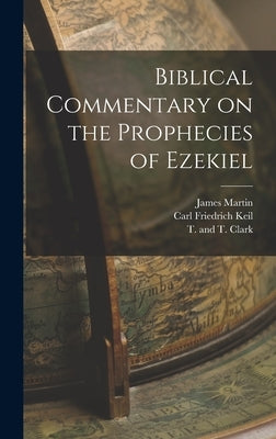 Biblical Commentary on the Prophecies of Ezekiel by Martin, James