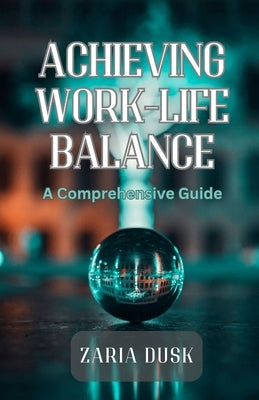 Achieving Work-Life Balance: A Comprehensive Guide by Dusk, Zaria