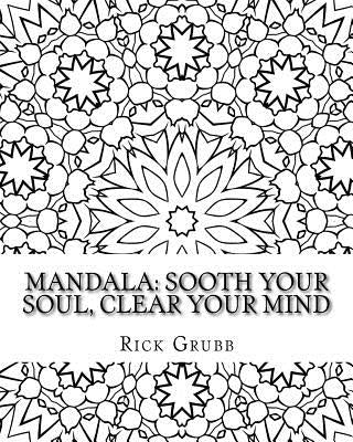 Mandala: Sooth Your Soul, Clear Your Mind Volume 1 by Grubb, Rick