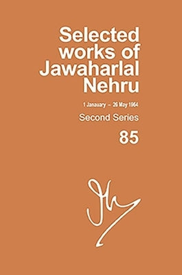 Selected Works of Jawaharlal Nehru, Second Series, Vol-85, 1 Jan-26 May 1964 by Palat, Madhavan K.