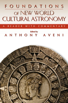 Foundations of New World Cultural Astronomy: A Reader with Commentary by Aveni, Anthony