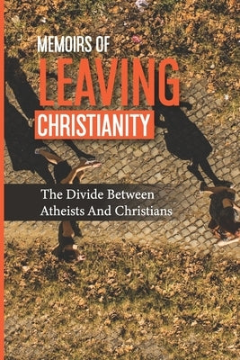 Memoirs Of Leaving Christianity: The Divide Between Atheists And Christians by Breidel, Damon