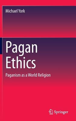 Pagan Ethics: Paganism as a World Religion by York, Michael