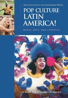Pop Culture Latin America!: Media, Arts, and Lifestyle by Shaw, Lisa