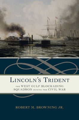 Lincoln's Trident: The West Gulf Blockading Squadron During the Civil War by Browning Jr, Robert M.
