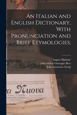 An Italian and English Dictionary, With Pronunciation and Brief Etymologies; by Edgren, August Hjalmar 1840-1903