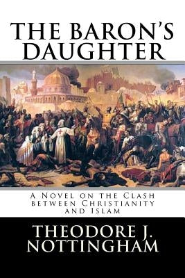 The Baron's Daughter: The Saga of the Children's Crusade by Nottingham, Theodore J.