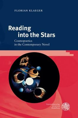 Reading Into the Stars: Cosmopoetics in the Contemporary Novel by Klaeger, Florian